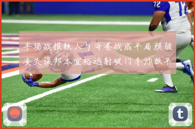 半场战报铁人与海港战成平局颜骏凌失误邦本宜裕远射破门李帅扳平