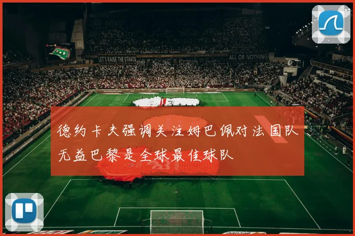 德约卡夫强调关注姆巴佩对法国队无益巴黎是全球最佳球队