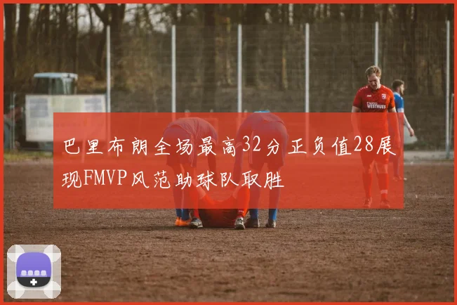 巴里布朗全场最高32分正负值28展现FMVP风范助球队取胜
